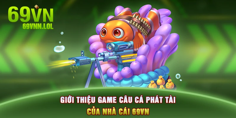 Giới thiệu game câu cá phát tài của nhà cái 69VN