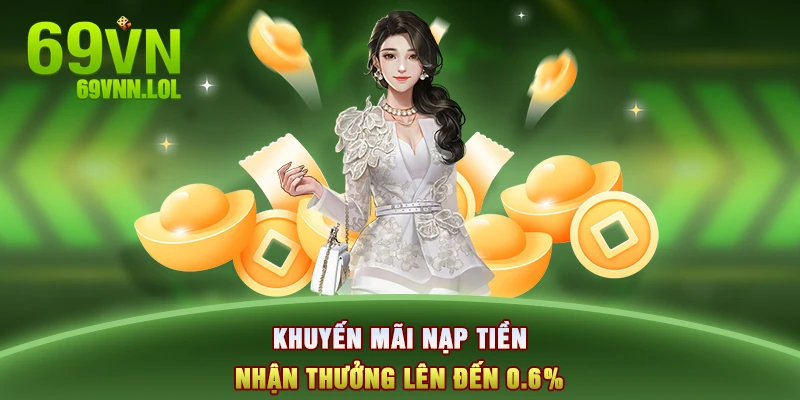 Khuyến mãi nạp tiền nhận thưởng lên đến 0.6%