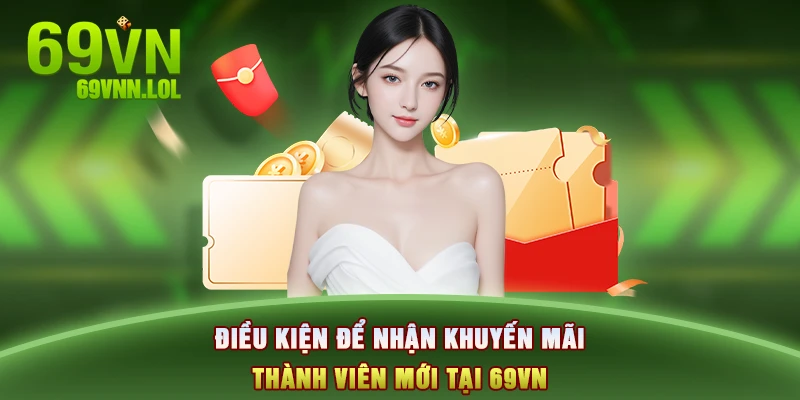 Điều kiện để nhận khuyến mãi thành viên mới tại 69VN