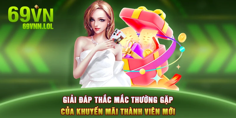 Giải đáp thắc mắc thường gặp của khuyến mãi thành viên mới