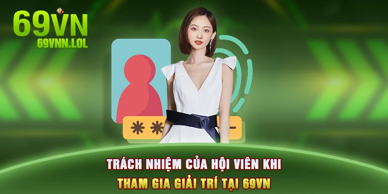 Trách nhiệm của hội viên khi tham gia giải trí tại 69VN