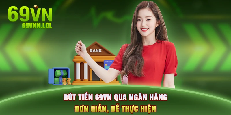 Rút tiền 69VN qua ngân hàng đơn giản, dễ thực hiện