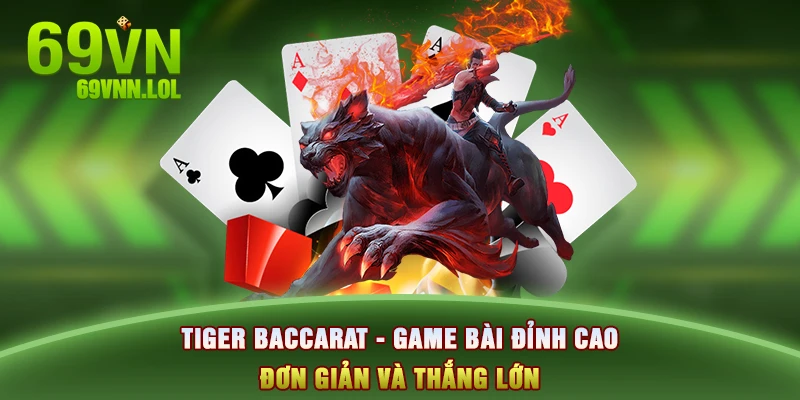 Tiger Baccarat - game bài đỉnh cao, đơn giản và thắng lớn