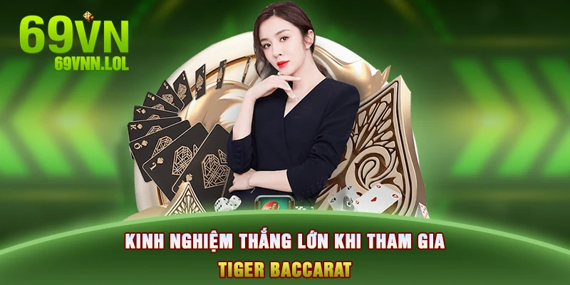 Kinh nghiệm thắng lớn khi tham gia Tiger Baccarat