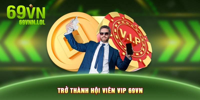 Trở thành hội viên VIP 69VN