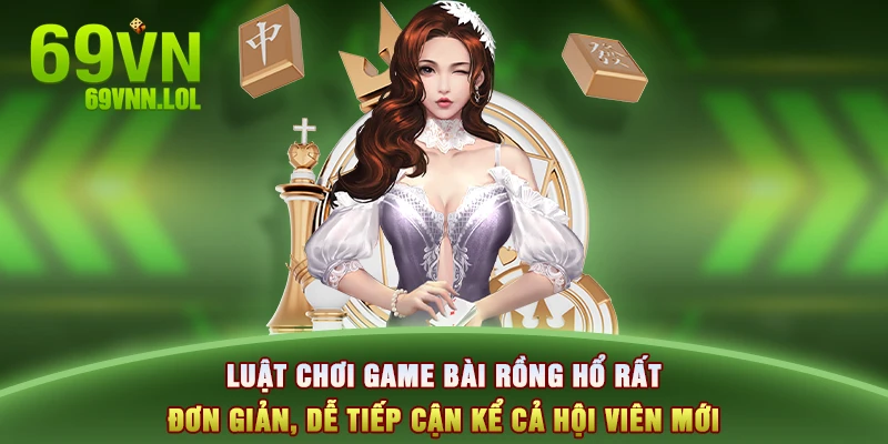 Luật chơi game bài Rồng hổ rất đơn giản, dễ tiếp cận kể cả hội viên mới