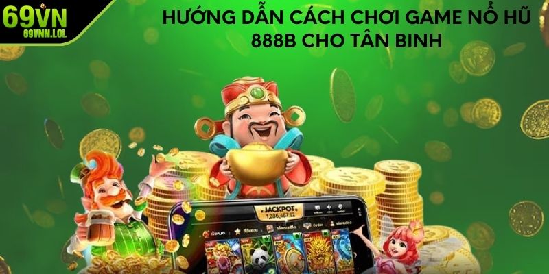 Hướng dẫn cách chơi game nổ hũ 888b cho tân binh