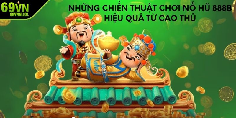 Những chiến thuật chơi nổ hũ 888b hiệu quả từ cao thủ