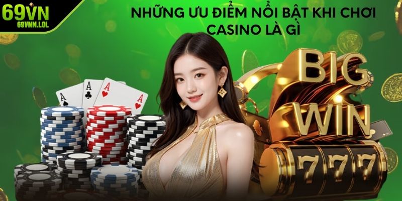 Những ưu điểm nổi bật khi chơi casino là gì