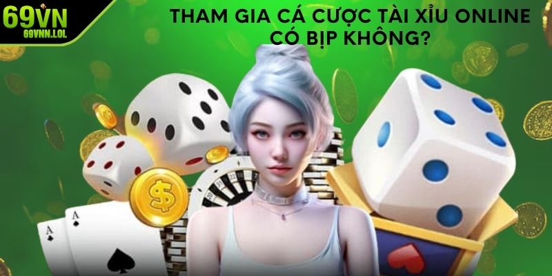 Tham gia cá cược tài xỉu online có bịp không?