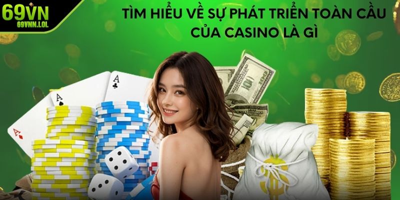 Tìm hiểu về sự phát triển toàn cầu của casino là gì