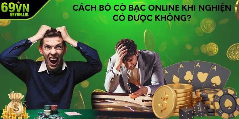 Cách bỏ cờ bạc online khi nghiện có được không?